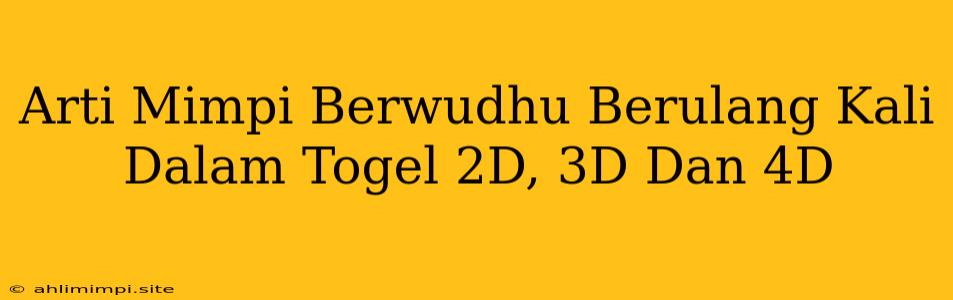 Arti Mimpi Berwudhu Berulang Kali Dalam Togel 2D, 3D Dan 4D