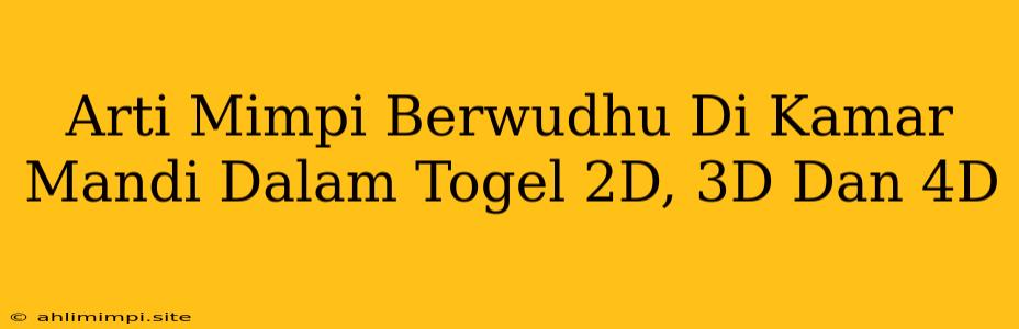 Arti Mimpi Berwudhu Di Kamar Mandi Dalam Togel 2D, 3D Dan 4D