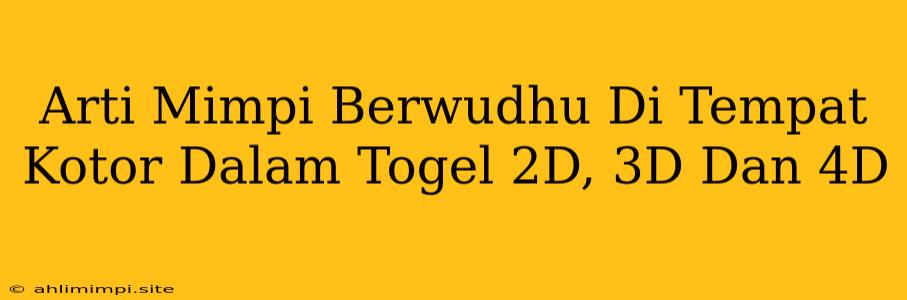 Arti Mimpi Berwudhu Di Tempat Kotor Dalam Togel 2D, 3D Dan 4D