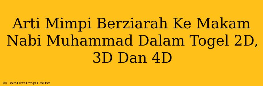 Arti Mimpi Berziarah Ke Makam Nabi Muhammad Dalam Togel 2D, 3D Dan 4D