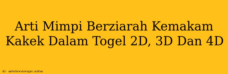 Arti Mimpi Berziarah Kemakam Kakek Dalam Togel 2D, 3D Dan 4D