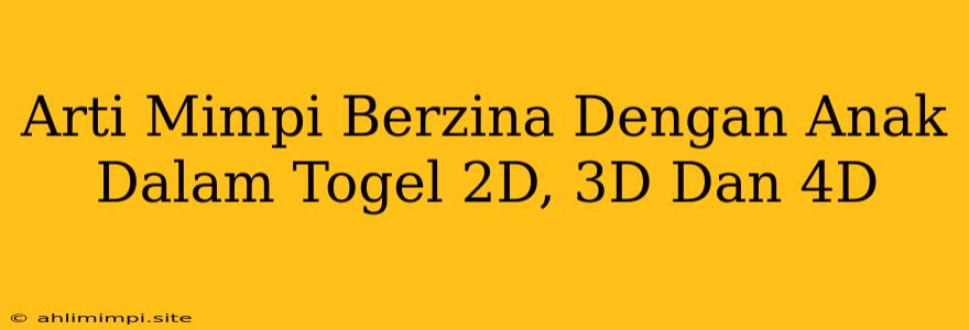 Arti Mimpi Berzina Dengan Anak Dalam Togel 2D, 3D Dan 4D