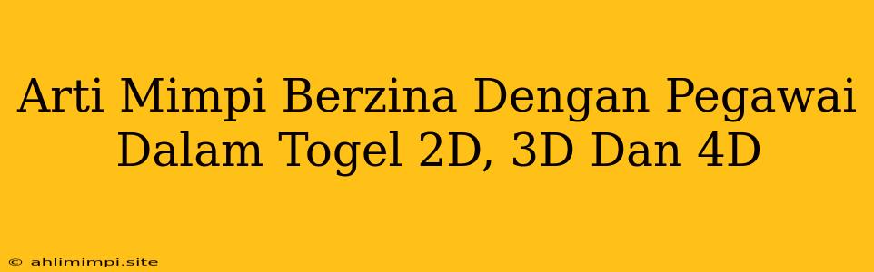 Arti Mimpi Berzina Dengan Pegawai Dalam Togel 2D, 3D Dan 4D