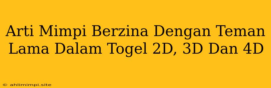 Arti Mimpi Berzina Dengan Teman Lama Dalam Togel 2D, 3D Dan 4D