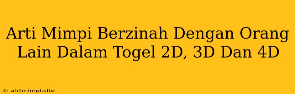 Arti Mimpi Berzinah Dengan Orang Lain Dalam Togel 2D, 3D Dan 4D