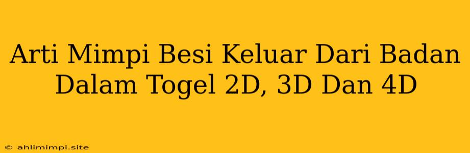 Arti Mimpi Besi Keluar Dari Badan Dalam Togel 2D, 3D Dan 4D