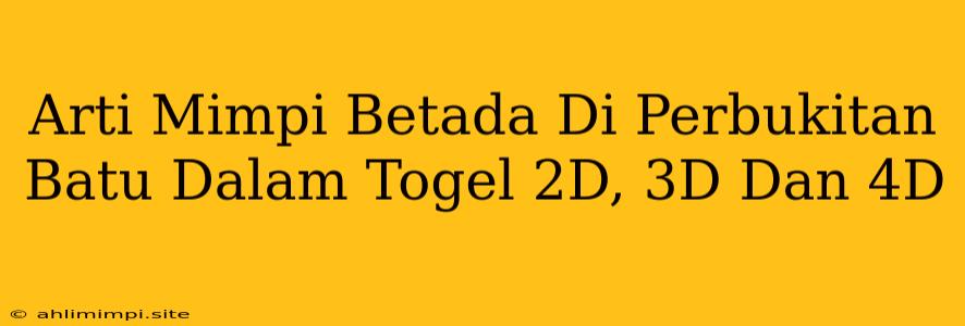 Arti Mimpi Betada Di Perbukitan Batu Dalam Togel 2D, 3D Dan 4D