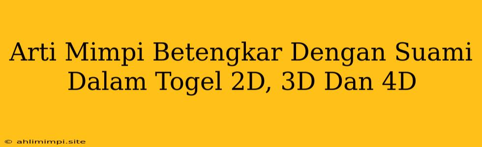 Arti Mimpi Betengkar Dengan Suami Dalam Togel 2D, 3D Dan 4D