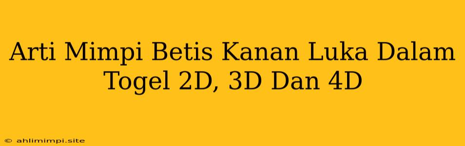 Arti Mimpi Betis Kanan Luka Dalam Togel 2D, 3D Dan 4D