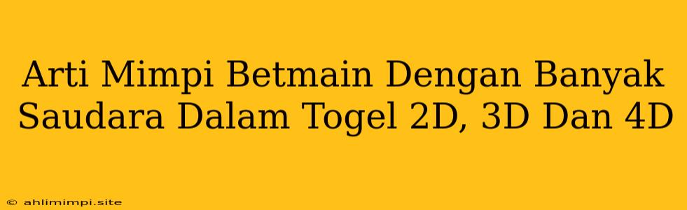 Arti Mimpi Betmain Dengan Banyak Saudara Dalam Togel 2D, 3D Dan 4D