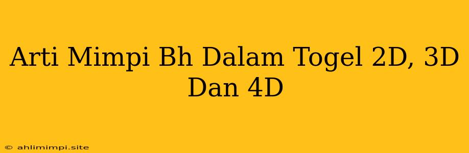 Arti Mimpi Bh Dalam Togel 2D, 3D Dan 4D