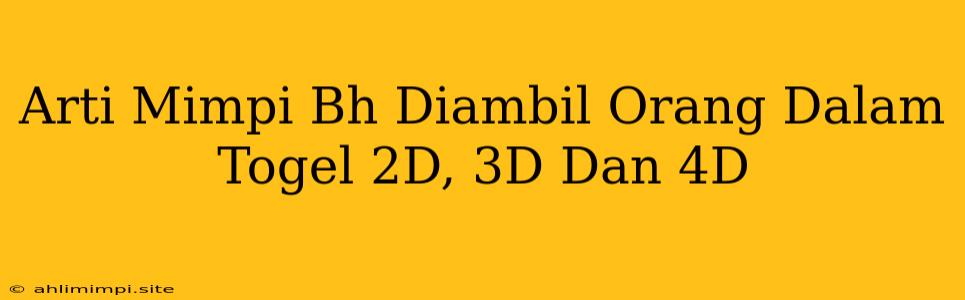 Arti Mimpi Bh Diambil Orang Dalam Togel 2D, 3D Dan 4D