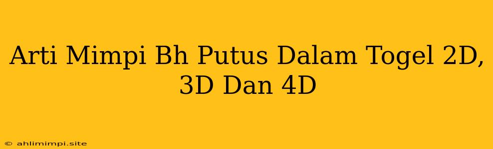 Arti Mimpi Bh Putus Dalam Togel 2D, 3D Dan 4D