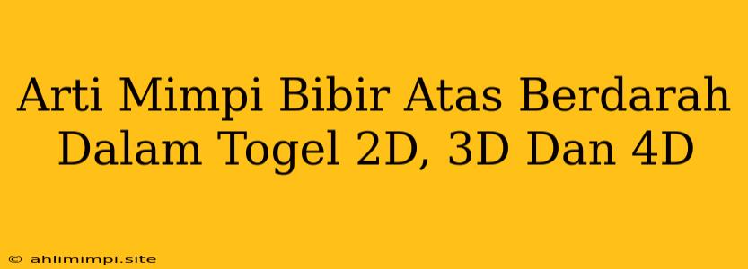 Arti Mimpi Bibir Atas Berdarah Dalam Togel 2D, 3D Dan 4D