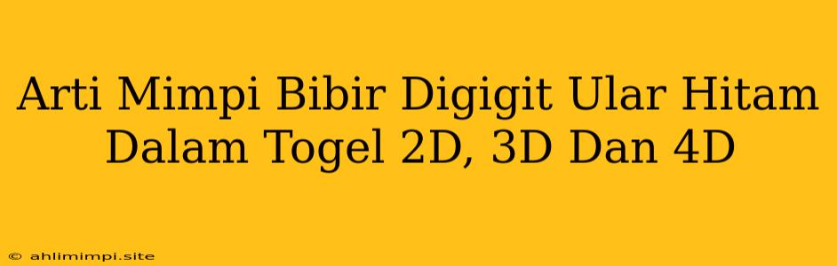 Arti Mimpi Bibir Digigit Ular Hitam Dalam Togel 2D, 3D Dan 4D