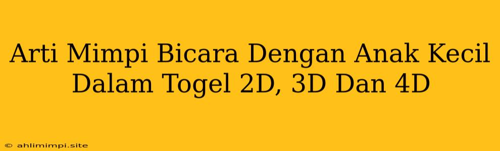 Arti Mimpi Bicara Dengan Anak Kecil Dalam Togel 2D, 3D Dan 4D