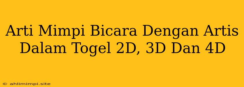 Arti Mimpi Bicara Dengan Artis Dalam Togel 2D, 3D Dan 4D