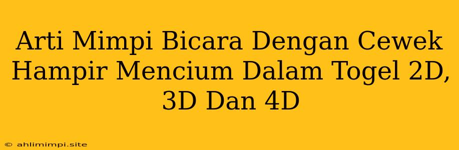 Arti Mimpi Bicara Dengan Cewek Hampir Mencium Dalam Togel 2D, 3D Dan 4D