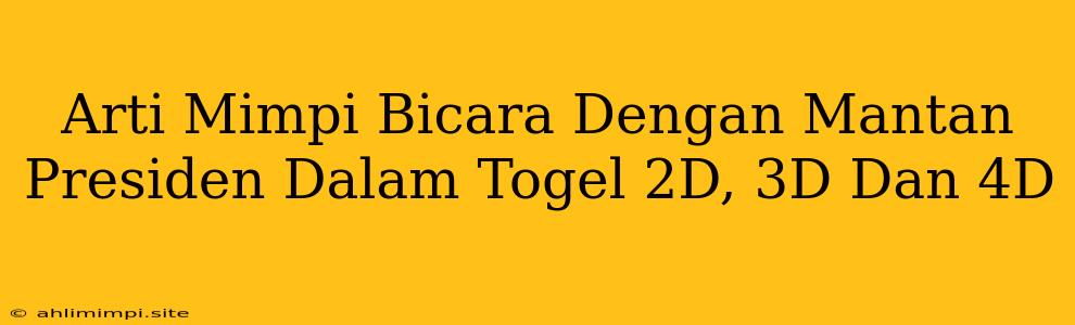 Arti Mimpi Bicara Dengan Mantan Presiden Dalam Togel 2D, 3D Dan 4D