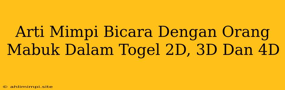 Arti Mimpi Bicara Dengan Orang Mabuk Dalam Togel 2D, 3D Dan 4D