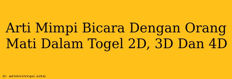 Arti Mimpi Bicara Dengan Orang Mati Dalam Togel 2D, 3D Dan 4D