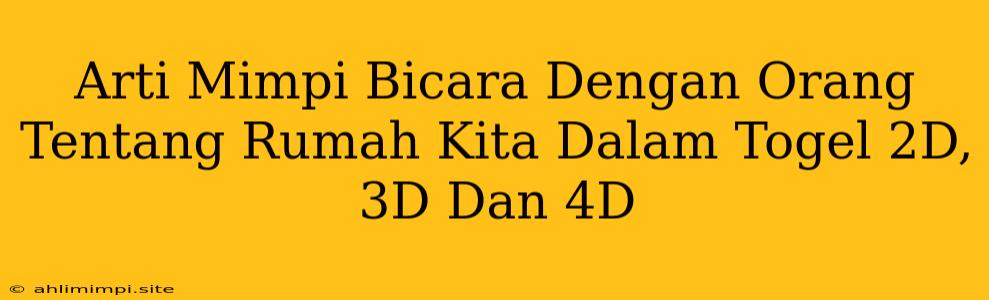 Arti Mimpi Bicara Dengan Orang Tentang Rumah Kita Dalam Togel 2D, 3D Dan 4D