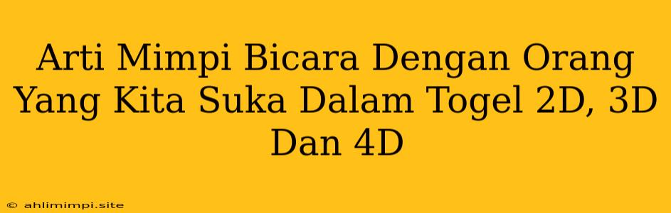 Arti Mimpi Bicara Dengan Orang Yang Kita Suka Dalam Togel 2D, 3D Dan 4D