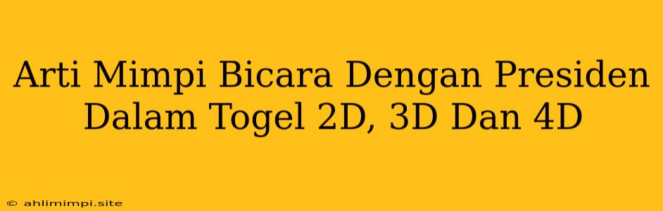 Arti Mimpi Bicara Dengan Presiden Dalam Togel 2D, 3D Dan 4D