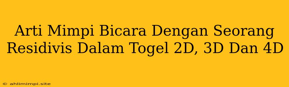 Arti Mimpi Bicara Dengan Seorang Residivis Dalam Togel 2D, 3D Dan 4D