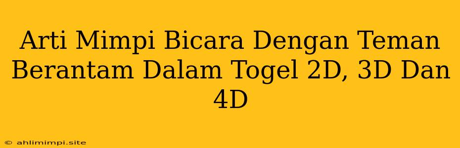 Arti Mimpi Bicara Dengan Teman Berantam Dalam Togel 2D, 3D Dan 4D