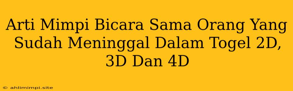 Arti Mimpi Bicara Sama Orang Yang Sudah Meninggal Dalam Togel 2D, 3D Dan 4D