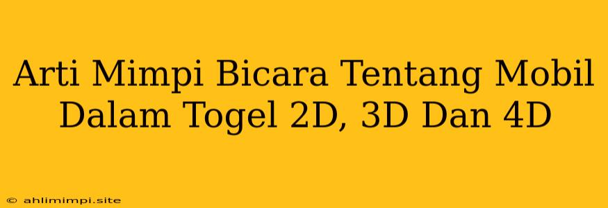 Arti Mimpi Bicara Tentang Mobil Dalam Togel 2D, 3D Dan 4D