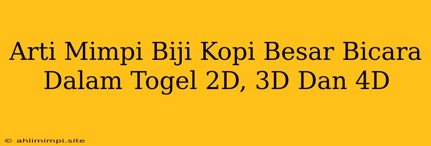 Arti Mimpi Biji Kopi Besar Bicara Dalam Togel 2D, 3D Dan 4D