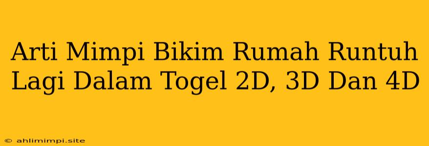 Arti Mimpi Bikim Rumah Runtuh Lagi Dalam Togel 2D, 3D Dan 4D