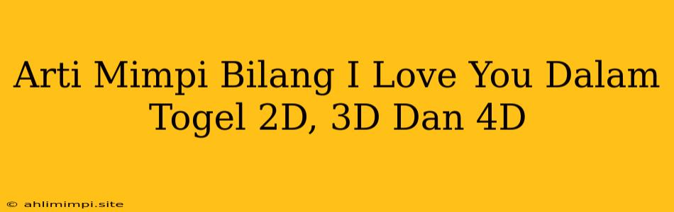 Arti Mimpi Bilang I Love You Dalam Togel 2D, 3D Dan 4D