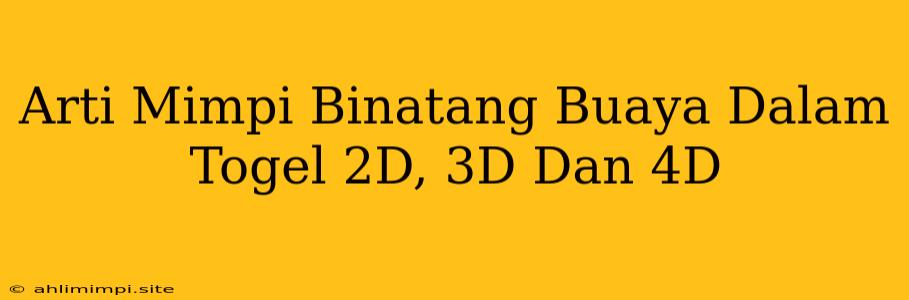 Arti Mimpi Binatang Buaya Dalam Togel 2D, 3D Dan 4D