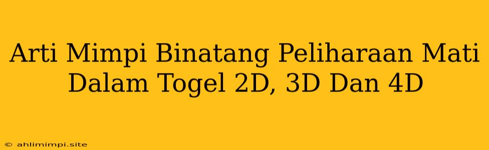 Arti Mimpi Binatang Peliharaan Mati Dalam Togel 2D, 3D Dan 4D