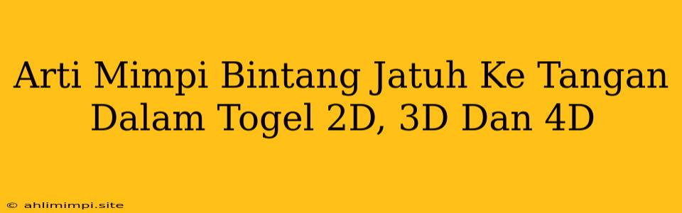 Arti Mimpi Bintang Jatuh Ke Tangan Dalam Togel 2D, 3D Dan 4D