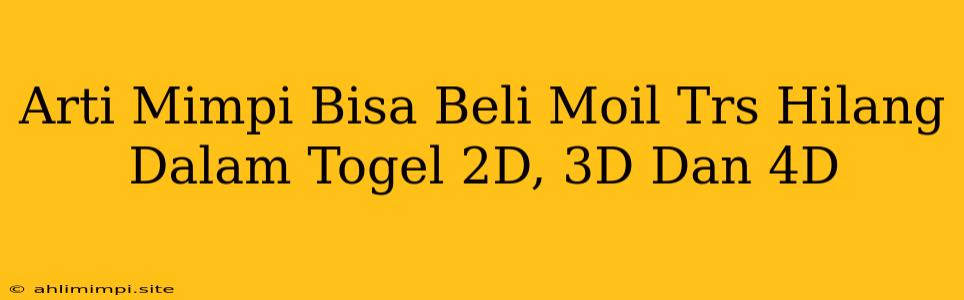 Arti Mimpi Bisa Beli Moil Trs Hilang Dalam Togel 2D, 3D Dan 4D