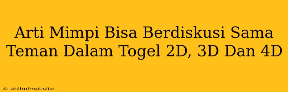 Arti Mimpi Bisa Berdiskusi Sama Teman Dalam Togel 2D, 3D Dan 4D