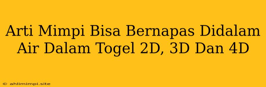 Arti Mimpi Bisa Bernapas Didalam Air Dalam Togel 2D, 3D Dan 4D