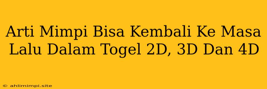 Arti Mimpi Bisa Kembali Ke Masa Lalu Dalam Togel 2D, 3D Dan 4D