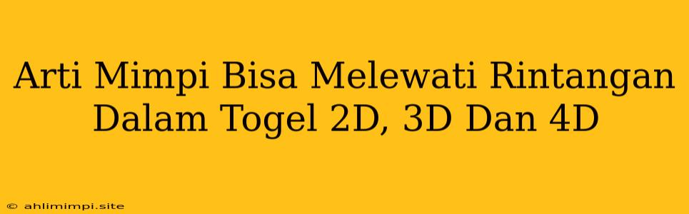 Arti Mimpi Bisa Melewati Rintangan Dalam Togel 2D, 3D Dan 4D