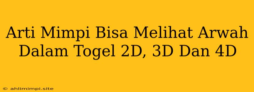 Arti Mimpi Bisa Melihat Arwah Dalam Togel 2D, 3D Dan 4D