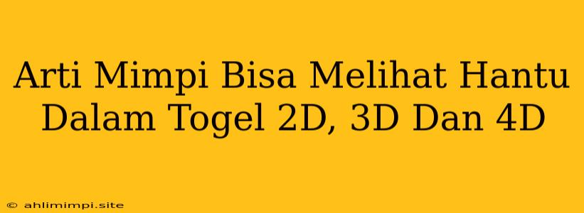 Arti Mimpi Bisa Melihat Hantu Dalam Togel 2D, 3D Dan 4D