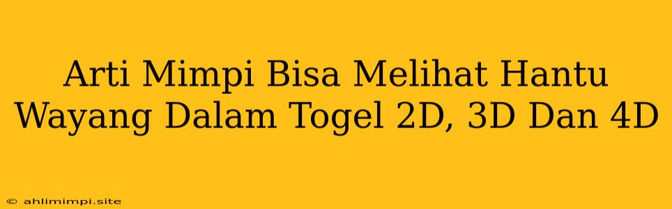 Arti Mimpi Bisa Melihat Hantu Wayang Dalam Togel 2D, 3D Dan 4D