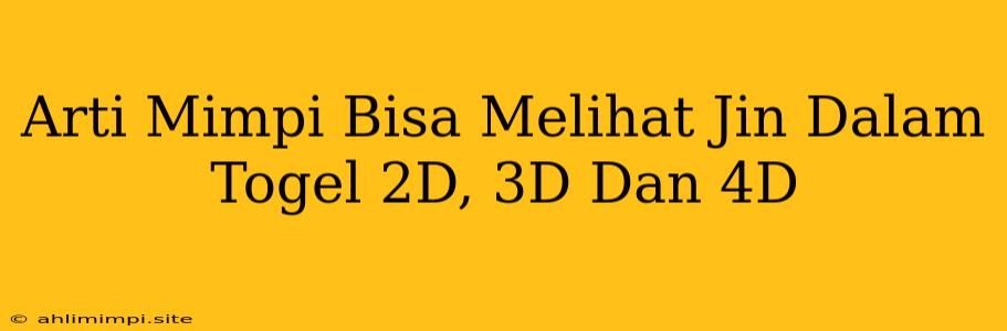 Arti Mimpi Bisa Melihat Jin Dalam Togel 2D, 3D Dan 4D