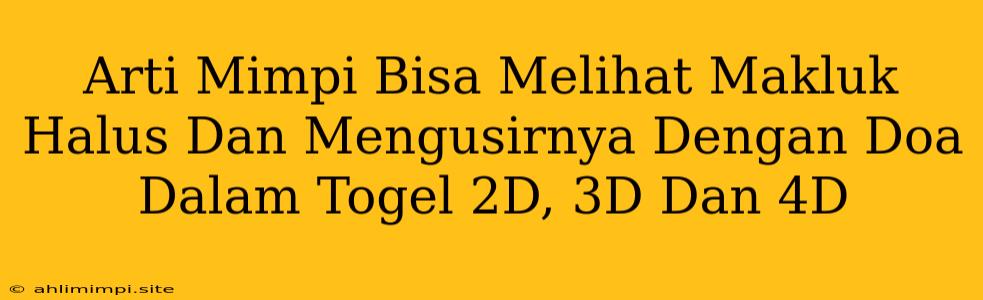 Arti Mimpi Bisa Melihat Makluk Halus Dan Mengusirnya Dengan Doa Dalam Togel 2D, 3D Dan 4D