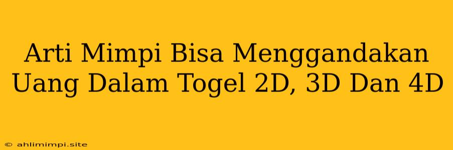 Arti Mimpi Bisa Menggandakan Uang Dalam Togel 2D, 3D Dan 4D