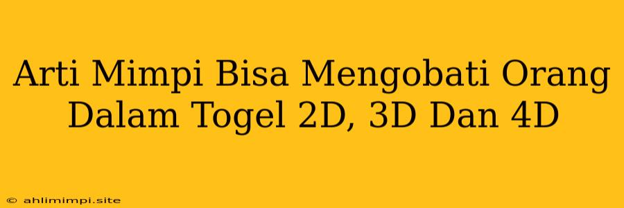 Arti Mimpi Bisa Mengobati Orang Dalam Togel 2D, 3D Dan 4D